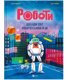 Роботи. Досліди світ робототехніки та ШІ