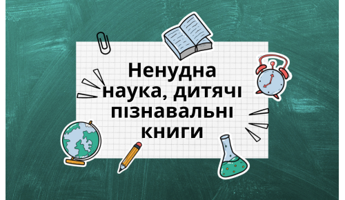Добірка. Ненудна наука, дитячі пізнавальні книги