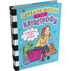 Найгірша у світі сусідка. Середня школа та інші катастрофи. Книга 1