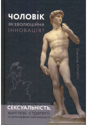 Чоловік, як еволюційна інновація? Есеї про чоловічу природу, сексуальність, життєві стратегії та метаморфози маскулінності
