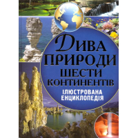 Дива природи шести континентів. Ілюстрована енциклопедія