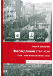 Повсякденний сталінізм. Київ і кияни після Великої війни