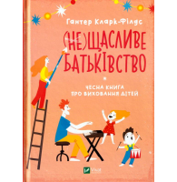 (не)Щасливе батьківство. Чесна книга про виховання дітей