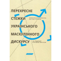 Перехресні стежки українського маскулінного дискурсу : Культура й література XIX–XXI століть