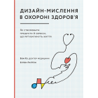 Дизайн-мислення в охороні здоров’я. Як створювати продукти й сервіси, що рятуватимуть життя