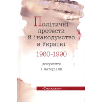 Політичні протести й інакодумства в Україні 1960-1990 рр. Документи і матеріали