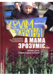 "А мама зрозуміє ..." Крим - 2014: Невигадані Історії