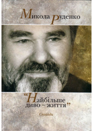 Микола Руденко "Найбільше диво — життя". Спогади