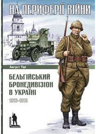 На периферії війни: Бельгійський бронедивізіон в Україні 1916-1918 рр.