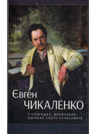 Євген Чикаленко: у спогадах, враженнях, оцінках своїх сучасників