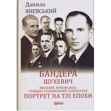 Бандера. Шухевич. Мельник. Коновалець. Стецько. Сташинський. Судоплатов. Портрет на тлі епохи