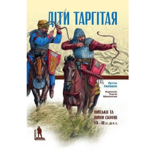 Діти Таргітая: Військо і війни скіфів VII–ІІІ століть до Р. Х.