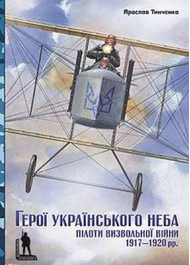 Герої українського неба. Пілоти визвольної війни 1917–1920 рр.