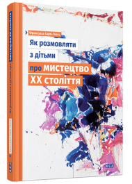 Як розмовляти з дітьми про мистецтво ХХ століття