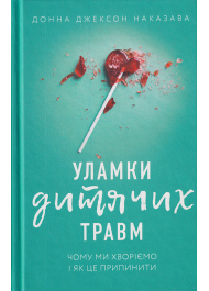 Уламки дитячих травм. Чому ми хворіємо і як це припинити