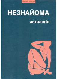 Незнайома: Антологія "жіночої" прози та есеїстики другої половини ХХ - початку ХХІ ст.