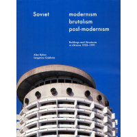 Soviet Modernism. Brutalism. Post-modernism. Buildings and Structures in Ukraine 1955-1991