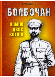 Болбочан: Поміж двох вогнів