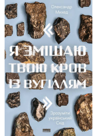 "Я змішаю твою кров із вугіллям". Зрозуміти український Схід