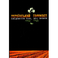 Український голокост 1932-1933: Свідчення тих, хто вижив. Том 4