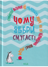 Чому зебри смугасті? Серйозні питання від маленьких людей, на які відповідають великі люди