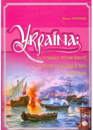 Україна: Від козацької реформи Баторія до здобуття Сагайдачним Кафи. 1578-1616