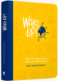 WAKE UP! (Прокидаємось!) або Як перестати жити на автопілоті