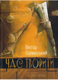 Час творити. Есеї про поетів, прозаїків, митців