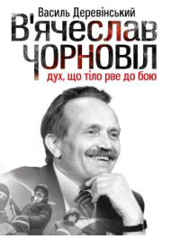 В’ячеслав Чорновіл: дух, що тіло рве до бою