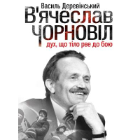 В’ячеслав Чорновіл: дух, що тіло рве до бою