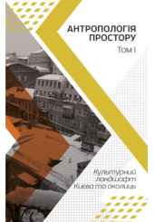 Антропологія простору. Т.1: Культурний ландшафт Києва та околиць