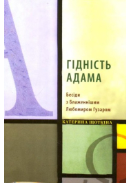 Гідність Адама: Бесіди з Блаженнішим Любомиром Гузаром