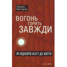 Вогонь горить завжди. Як віднайти жагу до життя