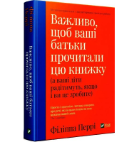 Важливо, щоб ваші батьки прочитали цю книжку (а ваші діти радітимуть, якщо і ви це зробите)