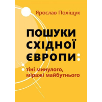 Пошуки Східної Європи: тіні минулого, міражі майбутнього