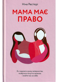 Мама має право. Як подолати кризу материнства, позбутися почуття провини і знайти час на себе