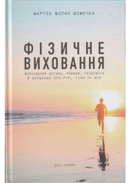 Фізичне виховання. Міркування бігуна, плавця, тенісиста й вершника про рух, тіло та дух