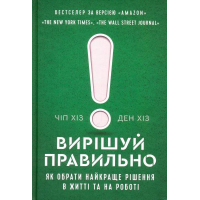 Вирішуй правильно. Як обрати найкраще рішення в житті та на роботі