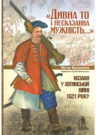 Дивна то і несказана мужність. Козаки у Хотинській війні 1621 року