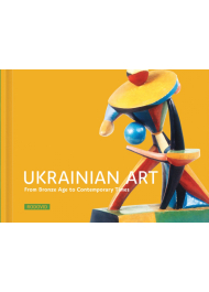 UKRAINIAN ART. From Bronze Age to Contemporary Times