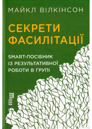 Секрети фасилітації. SMART-посібник із результативної роботи в групі