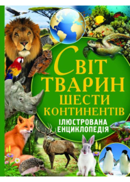 Світ тварин шести континентів. Ілюстрована енциклопедія